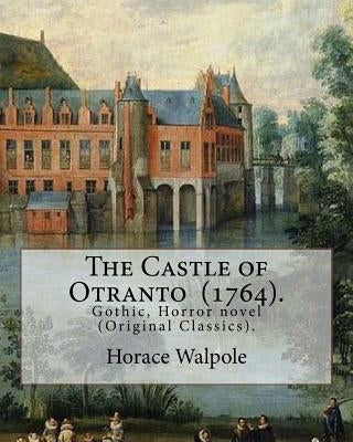 The Castle of Otranto (1764). By: Horace Walpole: Gothic, Horror novel (Original Classics). by Walpole, Horace