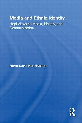 Media and Ethnic Identity: Hopi Views on Media, Identity, and Communication by Levo-Henriksson, Ritva