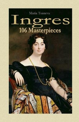 Ingres: 106 Masterpieces by Tsaneva, Maria