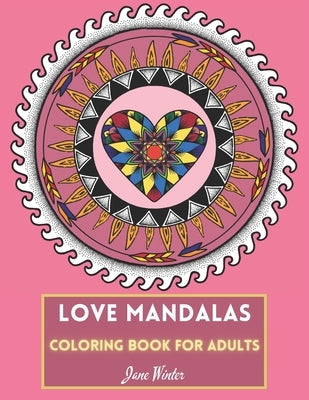 Love Mandalas Coloring Book for Adults: Great gift for girls and women; perfect for Christmas and Valentine's Day! by Winter, Jane