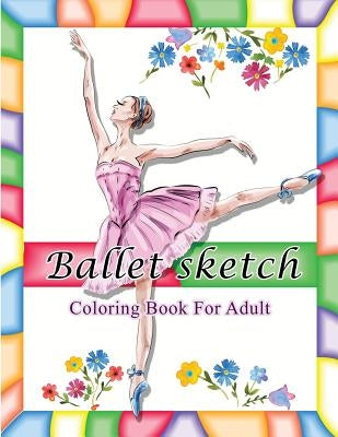 Ballet Sketch Coloring Book for Adult: Beautiful Women in Ballet Sport Sketch Pattern for Relaxation by V. Art