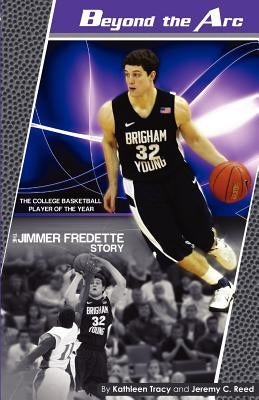 Beyond the Arc: The Jimmer Fredette Story by Tracy, Kathleen A.