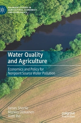 Water Quality and Agriculture: Economics and Policy for Nonpoint Source Water Pollution by Shortle, James