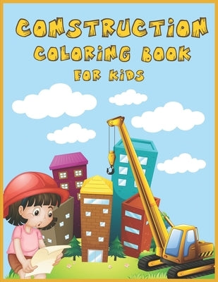 Construction Coloring Book for Kids: An Amazing Collection of Construction Coloring Pages with Various Machines such as Trucks, Diggers, Tractors and by Knight, Alexander