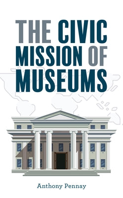 The Civic Mission of Museums by Pennay, Anthony