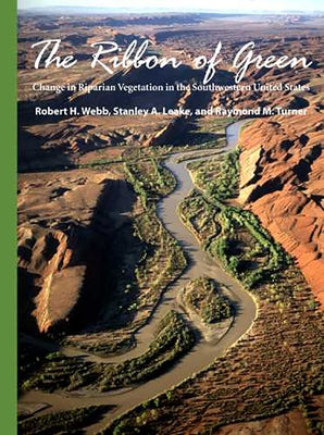 The Ribbon of Green: Change in Riparian Vegetation in the Southwestern United States by Webb, Robert H.