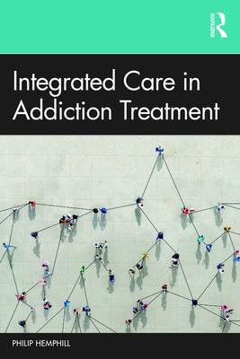 Integrated Care in Addiction Treatment by Hemphill, Philip