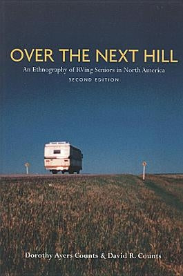Over the Next Hill: An Ethnography of RVing Seniors in North America, Second Edition by Counts, David Reese