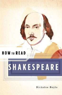 How to Read Shakespeare by Royle, Nicholas