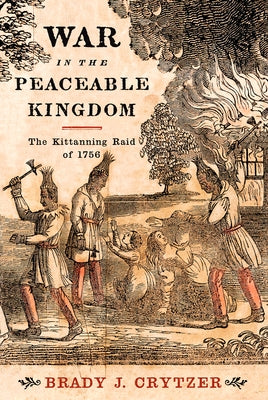 War in the Peaceable Kingdom: The Kittanning Raid of 1756 by Crytzer, Brady J.