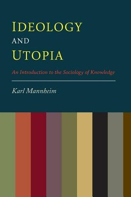 Ideology And Utopia: An Introduction to the Sociology of Knowledge by Mannheim, Karl