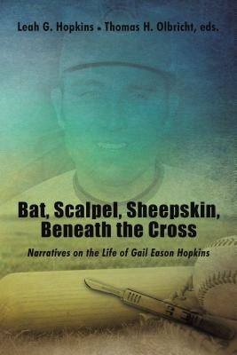 Bat, Scalpel, Sheepskin, Beneath the Cross: Narratives on the Life of Gail Eason Hopkins by Olbricht, Thomas H.