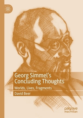 Georg Simmel's Concluding Thoughts: Worlds, Lives, Fragments by Beer, David
