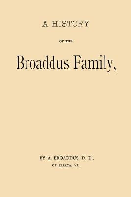A History of the Broaddus Family: From the Time of the Settlement of the Progenitor of the Family in the United States down to the year 1888 by Broaddus D. D., A.