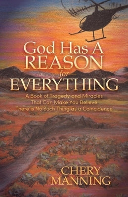 God Has a Reason for Everything: A Book of Tragedy and Miracles That Can Make You Believe There Is No Such Thing as a Coincidence by Manning, Chery