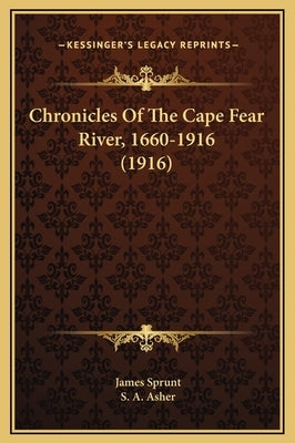 Chronicles of the Cape Fear River, 1660-1916 (1916) by Sprunt, James