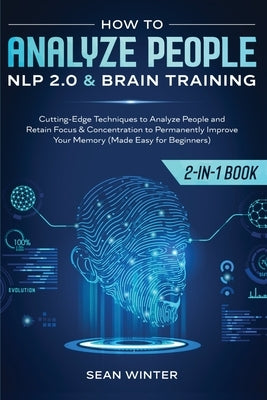 How to Analyze People: NLP 2.0 and Brain Training 2-in-1: Book Cutting-Edge Techniques to Analyze People and Retain Focus & Concentration to by Winter, Sean