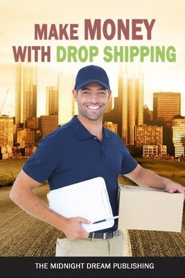 Make Money with Dropshipping: How to Make Money with Dropshipping by Publishing, The Midnight Dream