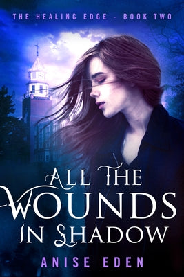 All the Wounds in Shadow: The Healing Edge - Book Two by Eden, Anise