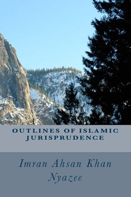 Outlines of Islamic Jurisprudence by Nyazee, Imran Ahsan Khan