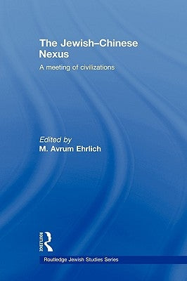 The Jewish-Chinese Nexus: A Meeting of Civilizations by Ehrlich, M. Avrum