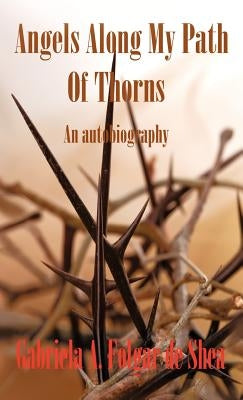 Angels Along My Path of Thorns: An Autobiography by Folgar De Shea, Gabriela A.