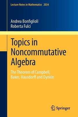 Topics in Noncommutative Algebra: The Theorem of Campbell, Baker, Hausdorff and Dynkin by Bonfiglioli, Andrea