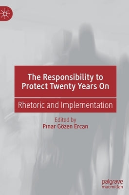 The Responsibility to Protect Twenty Years on: Rhetoric and Implementation by Gözen Ercan, Pinar