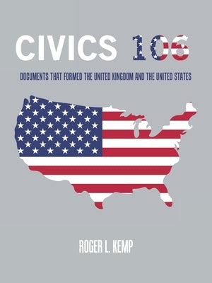 Civics 106: Documents That Formed the United Kingdom and the United States by Kemp, Roger L.