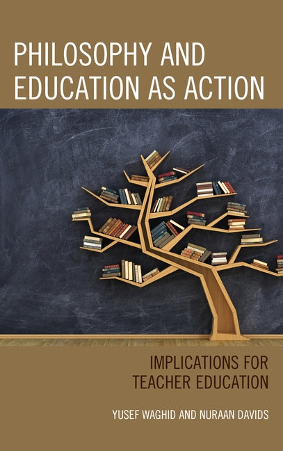 Philosophy and Education as Action: Implications for Teacher Education by Waghid, Yusef
