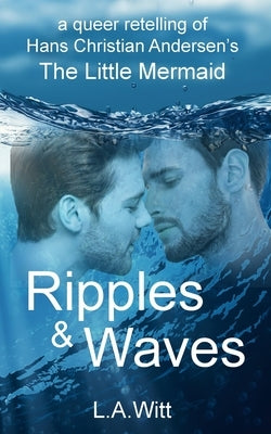 Ripples & Waves: A Queer Retelling of Hans Christian Andersen's The Little Mermaid by Witt, L. a.