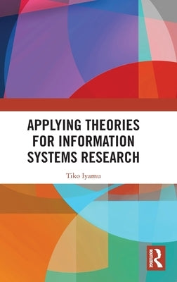 Applying Theories for Information Systems Research by Iyamu, Tiko