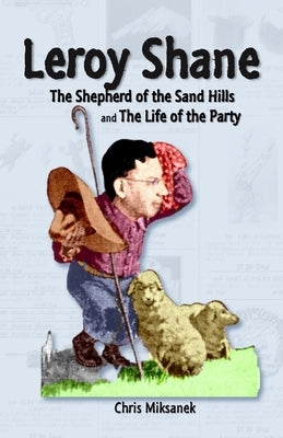 Leroy Shane: The Shepherd of the Sand Hills and The Life of the Party by Miksanek, Chris
