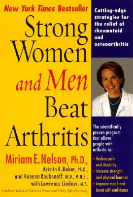 Strong Women and Men Beat Arthritis: Cutting-Edge Strategies for the Relief of Rheumatoid and Osteoarthritis by Nelson, Miriam E.