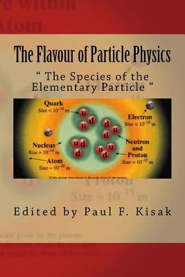 The Flavour of Particle Physics: " The Species of the Elementary Particle " by Kisak, Paul F.