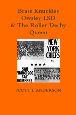 Brass Knuckles Owsley LSD & The Roller Derby Queen by Anderson, Scott L.