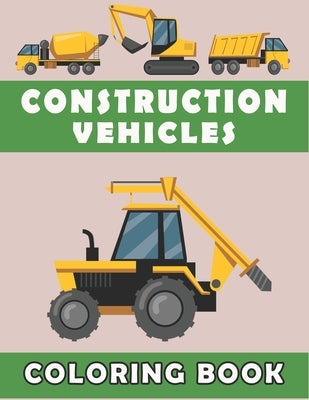 Construction Vehicles Coloring Book For Kids: Toddlers Coloring Book with Fire Trucks, Monster Trucks, Dump Trucks, Garbage Trucks, and More for Presc by Press, MM