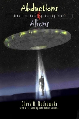 Abductions & Aliens: What's Really Going On? by Rutkowski, Chris A.