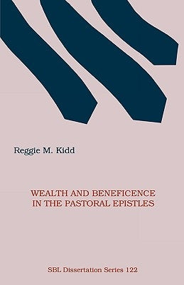 Wealth and Beneficence in the Pastoral Epistles: A Bourgeois Form of Early Christianity? by Kidd, Reggie M.