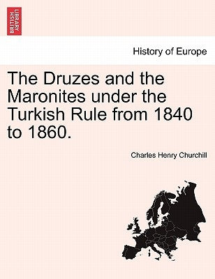 The Druzes and the Maronites Under the Turkish Rule from 1840 to 1860. by Churchill, Charles Henry