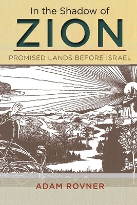 In the Shadow of Zion: Promised Lands Before Israel by Rovner, Adam L.