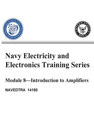 The Navy Electricity and Electronics Training: Series Module 08 Introduction To Amplifiers by United States Navy