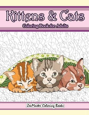 Kittens and Cats Coloring Book For Adults: Adult Coloring Book of Cuddly Kittens, Cats, and Relaxing Designs for Stress Relief and Relaxation by Zenmaster Coloring Books