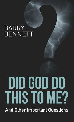 Did God Do This to Me?: And Other Important Questions by Bennett, Barry