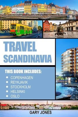 Scandinavia Travel Guide: The Best Of Copenhagen, Reykjavik, Stockholm, Helsinki, Oslo by Jones, Gary