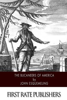 The Bucaneers of America by Esquemeling, John