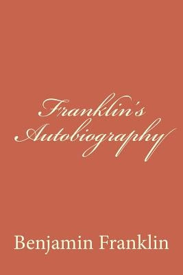 Franklin's Autobiography by Benjamin Franklin