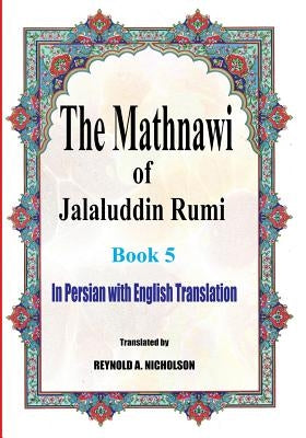 The Mathnawi of Jalaluddin Rumi: Book 5: In Persian with English Translation by Nicholson, Reynold a.