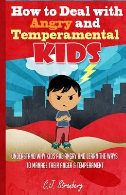 How to Deal with Angry and Temperamental Kids: Understand Why Kids are Angry and Learn the Ways to Manage their Anger & Temperament by Stranberg, Claire