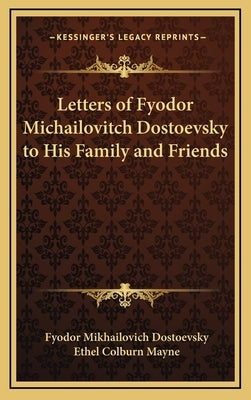 Letters of Fyodor Michailovitch Dostoevsky to His Family and Friends by Dostoevsky, Fyodor Mikhailovich